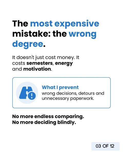 The most expensive mistake is the wrong degree: it costs semesters, energy and motivation. I prevent wrong decisions, detours and unnecessary paperwork.